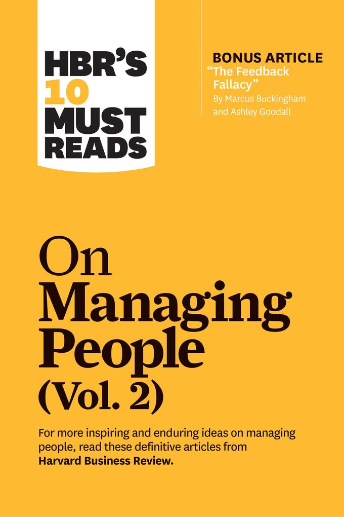 HBR‘s 10 Must Reads on Managing People Vol. 2 (with bonus article The Feedback Fallacy by Marcus Buckingham and Ashley Goodall)