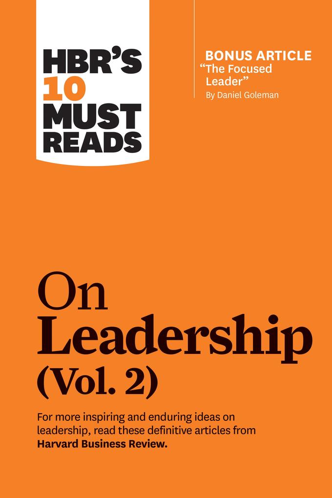 HBR‘s 10 Must Reads on Leadership Vol. 2 (with bonus article The Focused Leader By Daniel Goleman)