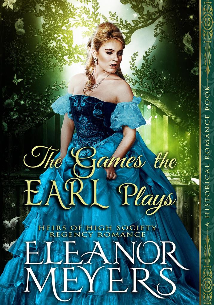 Historical Romance: The Games the Earl Plays A High Society Regency Romance (Heirs of High Society #2)