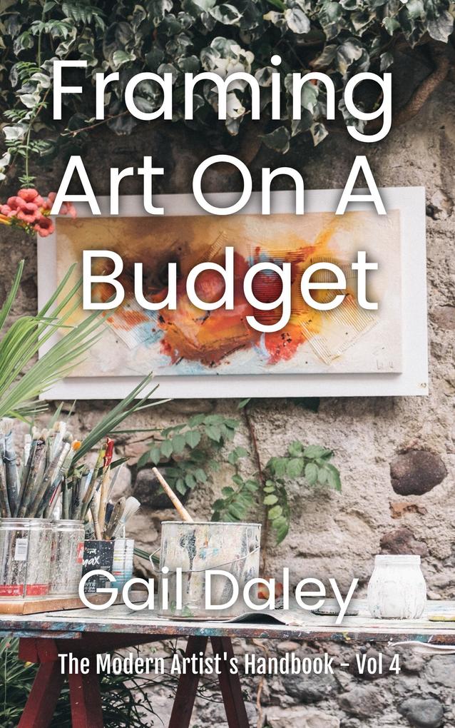 Framing Art On A Budget (The Modern Artist‘s Handbook #4)