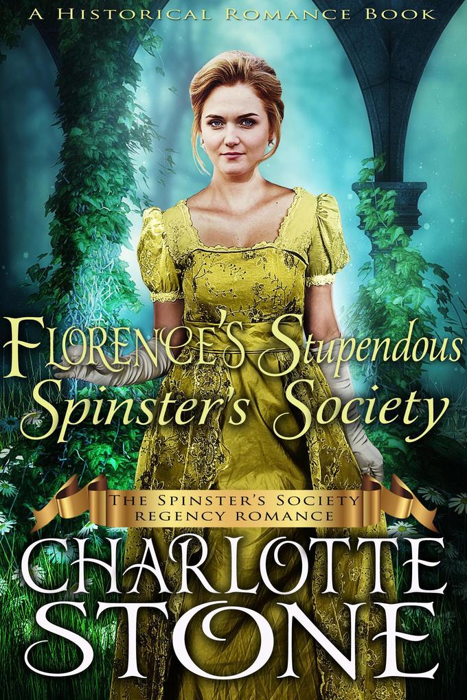 Historical Romance: Florence‘s Stupendous Spinster‘s Society A Lady‘s Club Regency Romance (The Spinster‘s Society #5)
