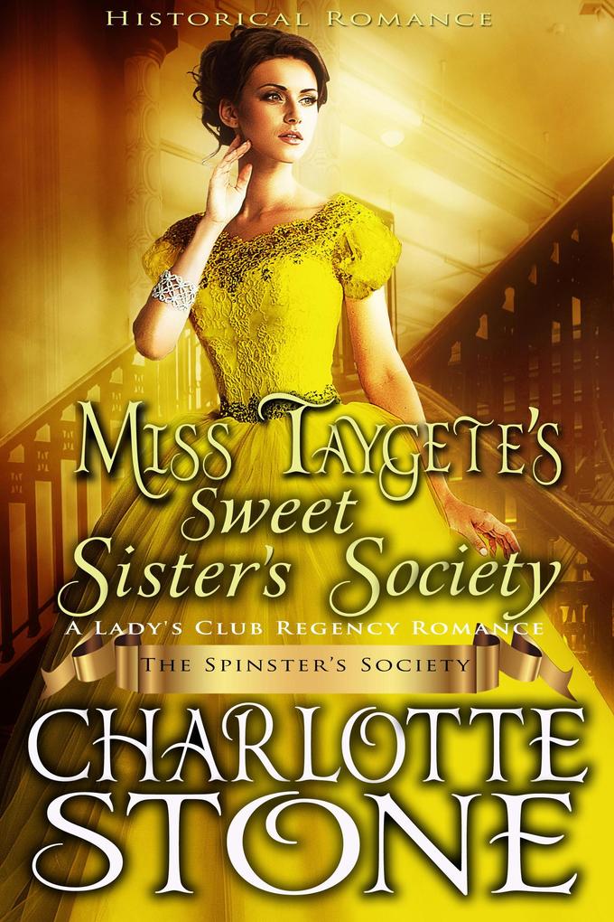 Historical Romance: Miss Taygete‘s Sweet Sister‘s Society A Lady‘s Club Regency Romance (The Spinster‘s Society #6)