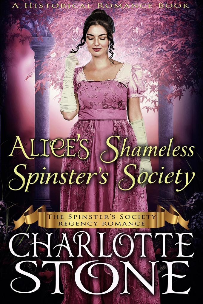 Historical Romance: Alice‘s Shameless Spinster‘s Society A Lady‘s Club Regency Romance (The Spinster‘s Society #2)