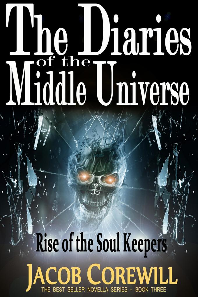 Rise of the Soul Keepers (The Diaries of the Middle Universe Book 1 #3)