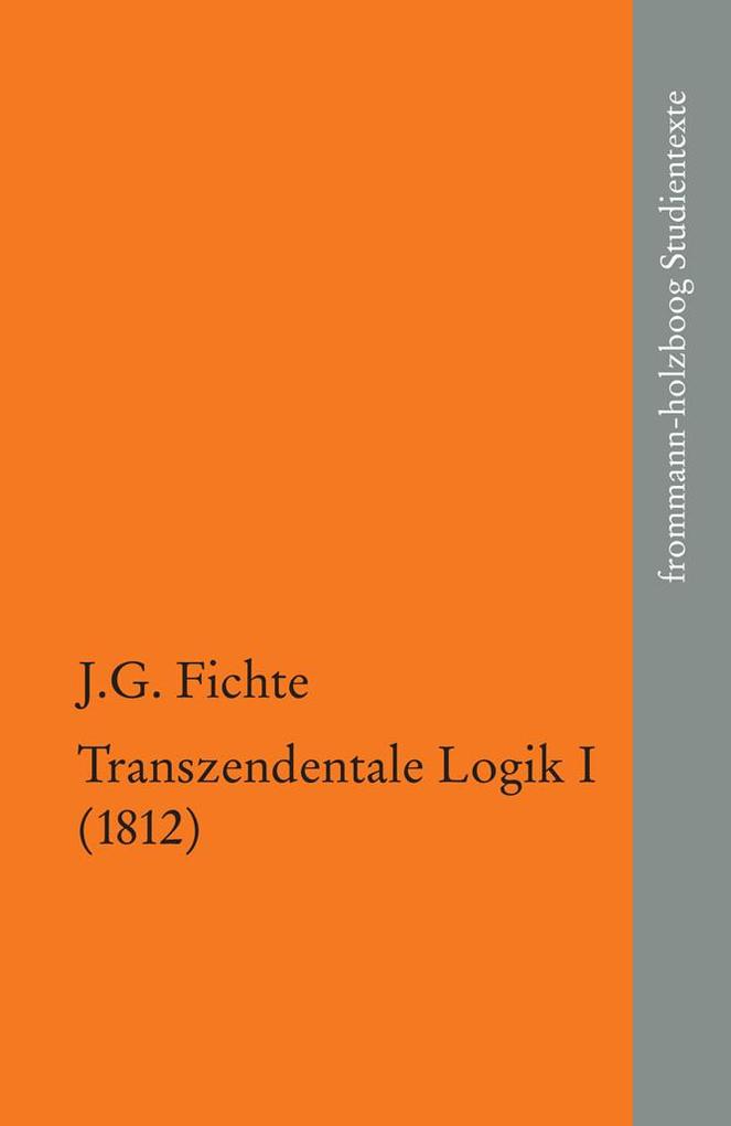 Johann Gottlieb Fichte: Die späten wissenschaftlichen Vorlesungen / IV1: ?Transzendentale Logik I (1812)?