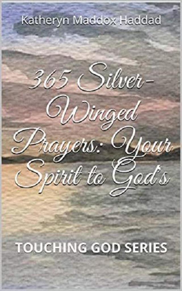 365 Silver-Winged Prayers: Your Spirit to God‘s (Touching God #3)