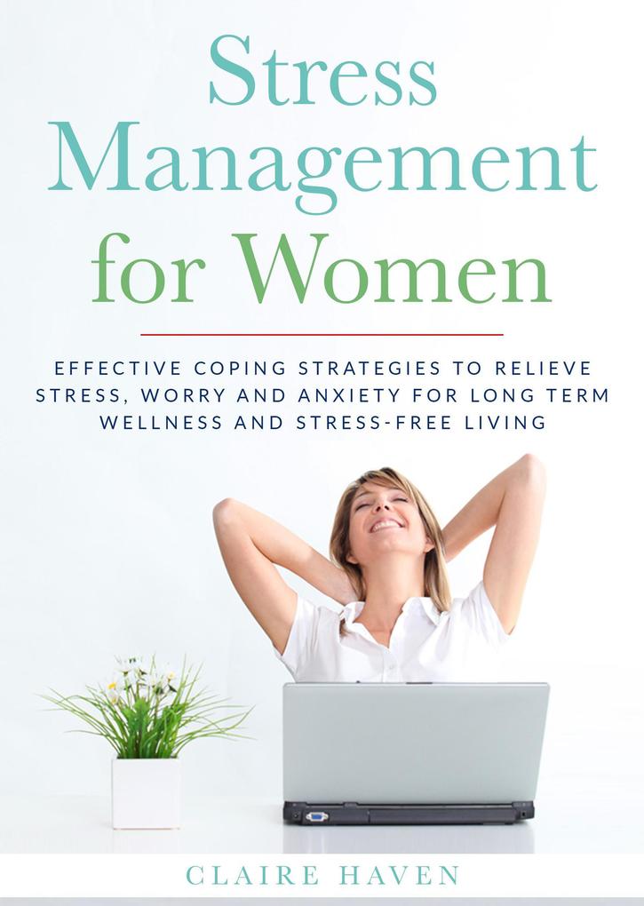 Stress Management for Women: Effective Coping Strategies to Relieve Stress Worry and Anxiety for Long Term Wellness and Stress-Free Living