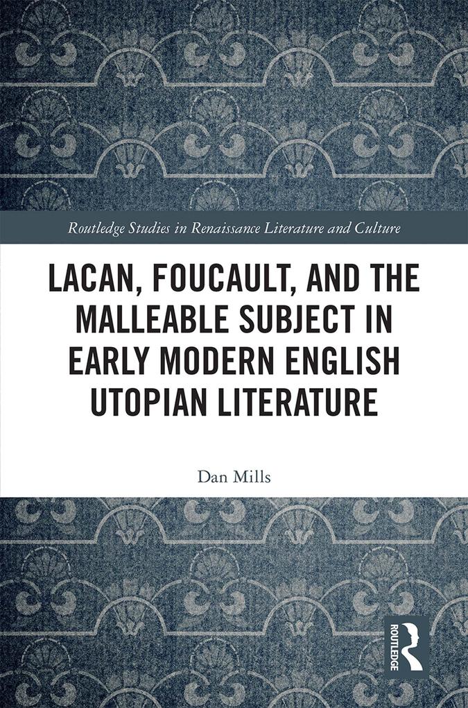 Lacan Foucault and the Malleable Subject in Early Modern English Utopian Literature