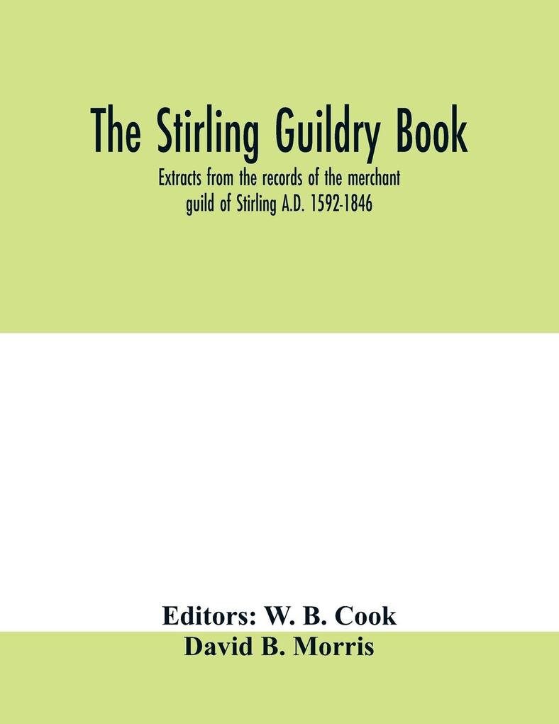 The Stirling guildry book. Extracts from the records of the merchant guild of Stirling A.D. 1592-1846