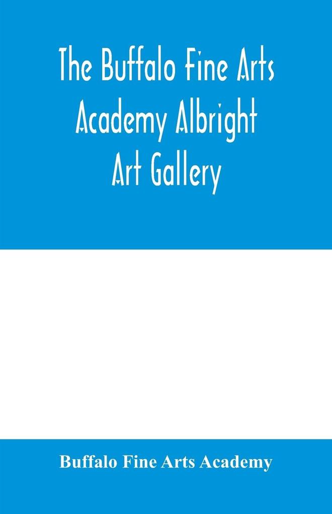 The Buffalo Fine Arts Academy Albright Art Gallery;Catalogue of an exhibition of contemporary American sculpture held under the auspices of the National Sculpture Society; June 17-October 2 1916