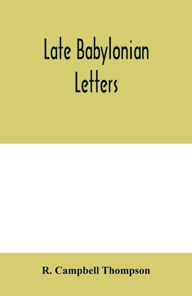 Late Babylonian letters; transliterations and translations of a series of letters written in Babylonian cuneiform chiefly during the reigns of Nabonidus Cyrus Cambyses and Darius