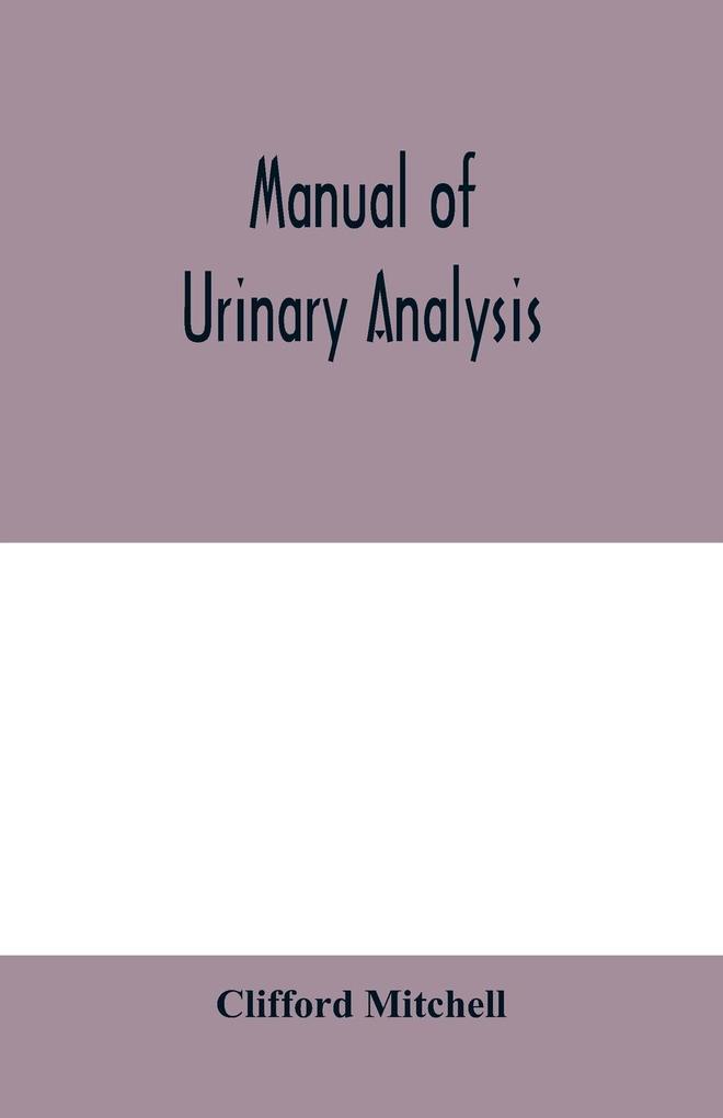 Manual of urinary analysis containing a systematic course in didactic and laboratory instruction for students together with reference tables and clinical data for practitioners