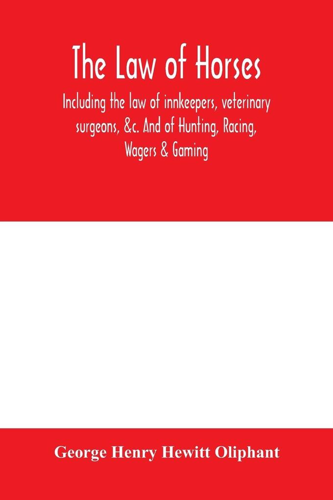 The law of horses including the law of innkeepers veterinary surgeons &c. And of Hunting Racing Wagers & Gaming.