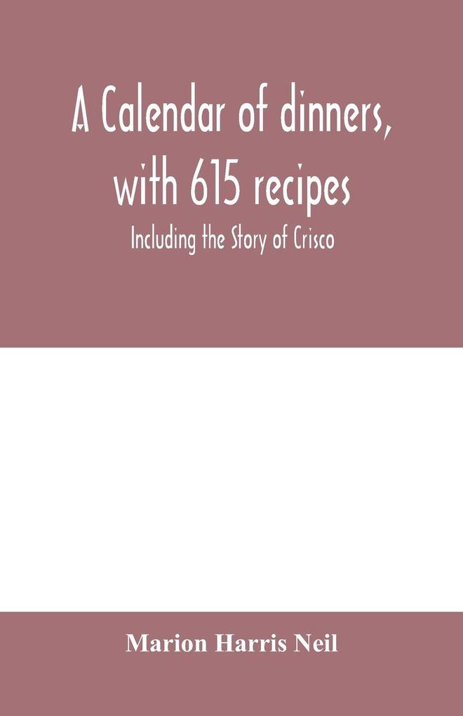 A calendar of dinners with 615 recipes; Including the Story of Crisco