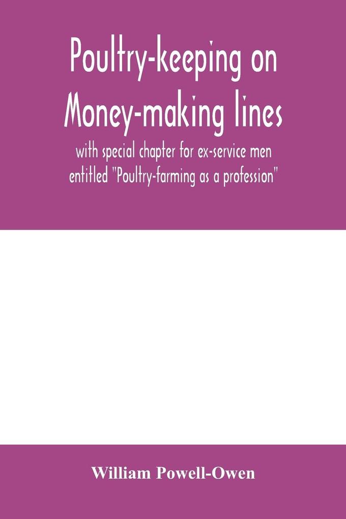 Poultry-keeping on money-making lines with special chapter for ex-service men entitled 'Poultry-farming as a profession'