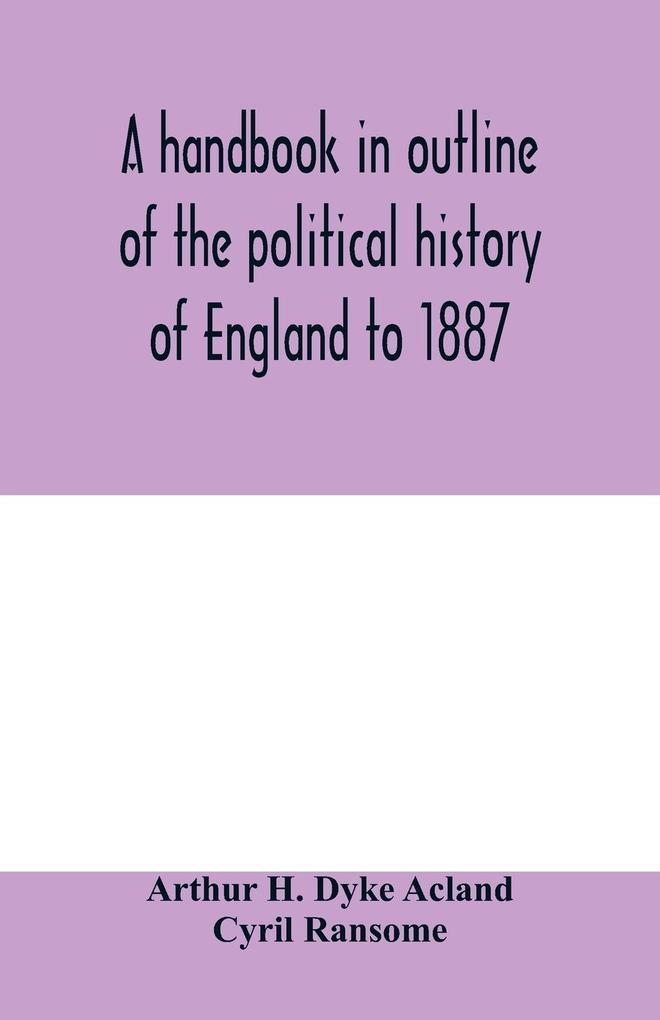 A handbook in outline of the political history of England to 1887