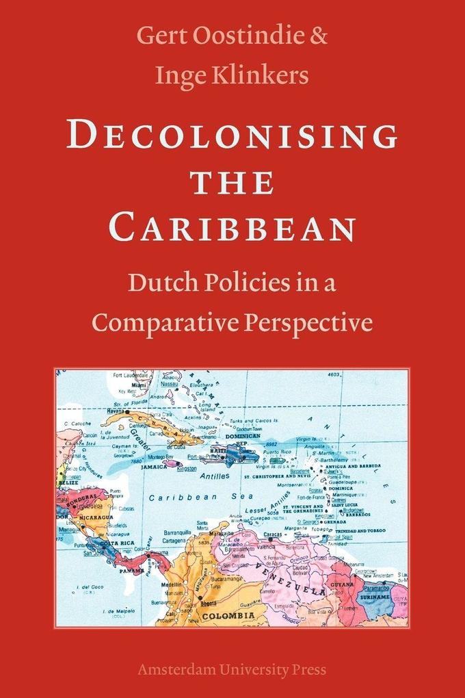 Decolonising the Caribbean. Dutch Policies in a Comparative Perspective