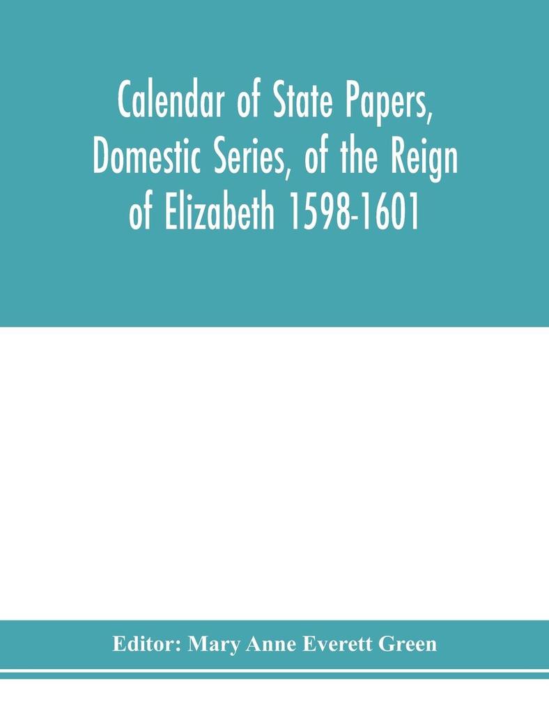 Calendar of state papers Domestic series of the reign of Elizabeth 1598-1601.
