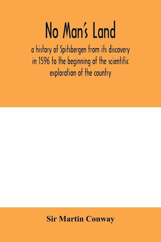 No Man's Land a history of Spitsbergen from its discovery in 1596 to the beginning of the scientific exploration of the country