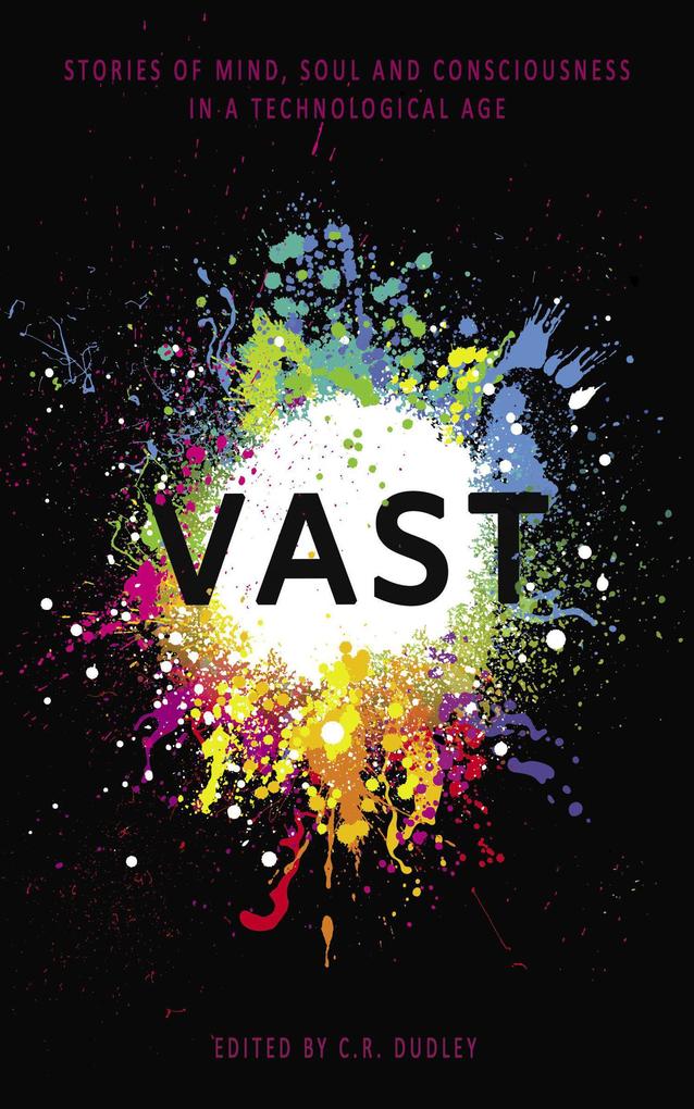 Vast: Stories of Mind Soul and Consciousness in a Technological Age