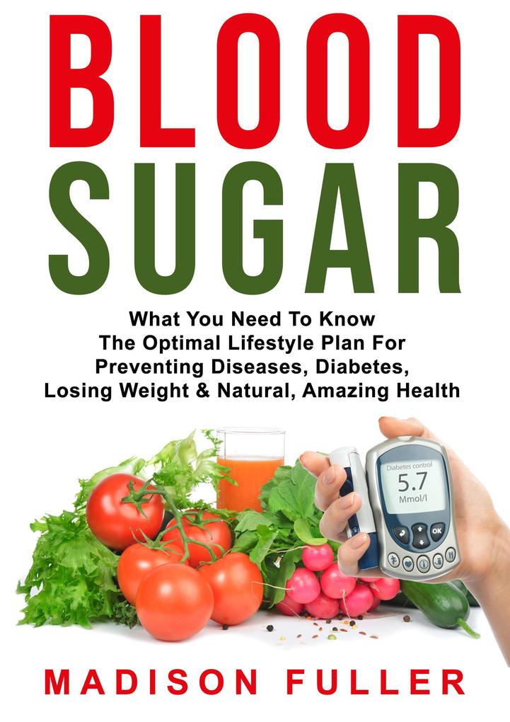 Blood Sugar: What You Need To Know The Optimal Lifestyle Plan For Preventing Diseases Diabetes Losing Weight & Natural Amazing Health