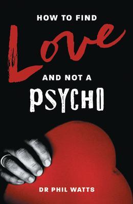 HOW TO FIND LOVE AND NOT A PSYCHO