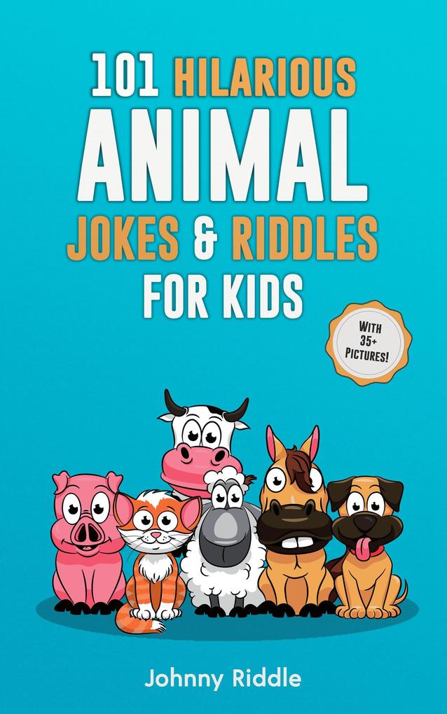 101 Clean Hilarious Animal Jokes & Riddles for Kids: Laugh Out Loud With These Funny & Silly Jokes: Even Your Pet Will Laugh! (With 35+ Pictures)