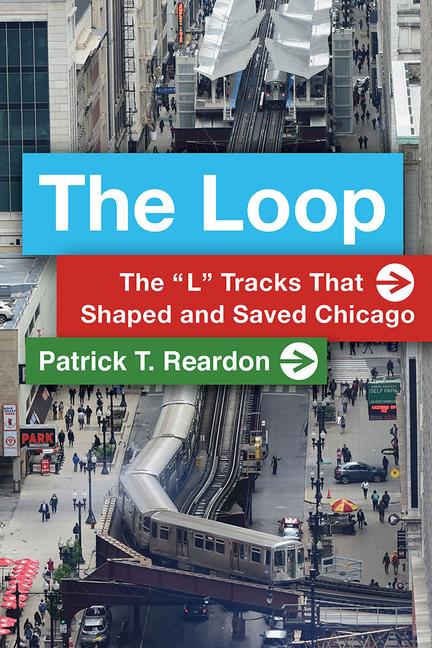 The Loop: The L Tracks That Shaped and Saved Chicago