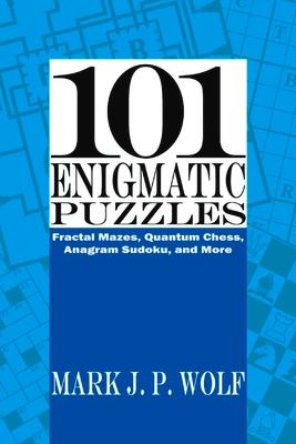 101 Enigmatic Puzzles: Fractal Mazes Quantum Chess Anagram Sudoku and More Volume 1
