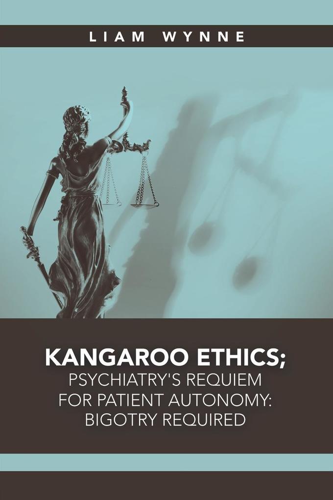 Kangaroo Ethics; Psychiatry‘s Requiem for Patient Autonomy