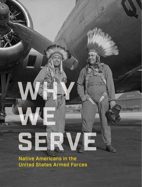 Why We Serve: Native Americans in the United States Armed Forces