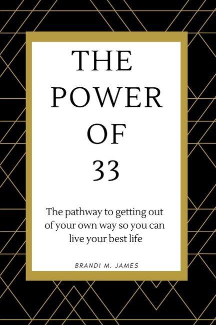 The Power of 33: The pathway to getting out of your own way so you can live your best life!