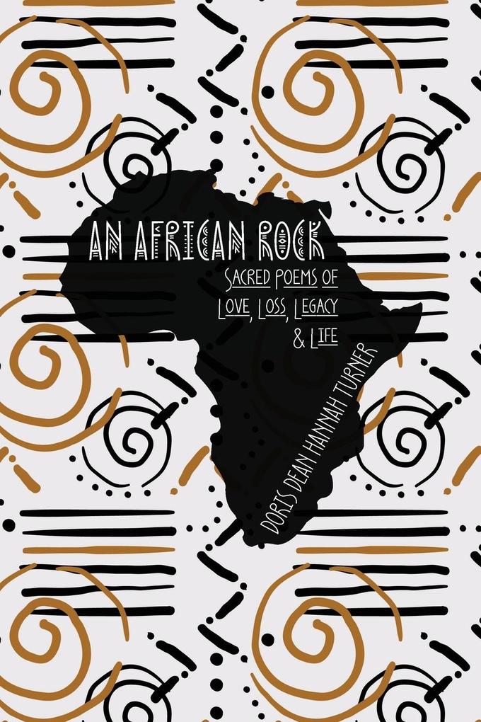 An African Rock: Sacred Poems of Love Loss Legacy & Life