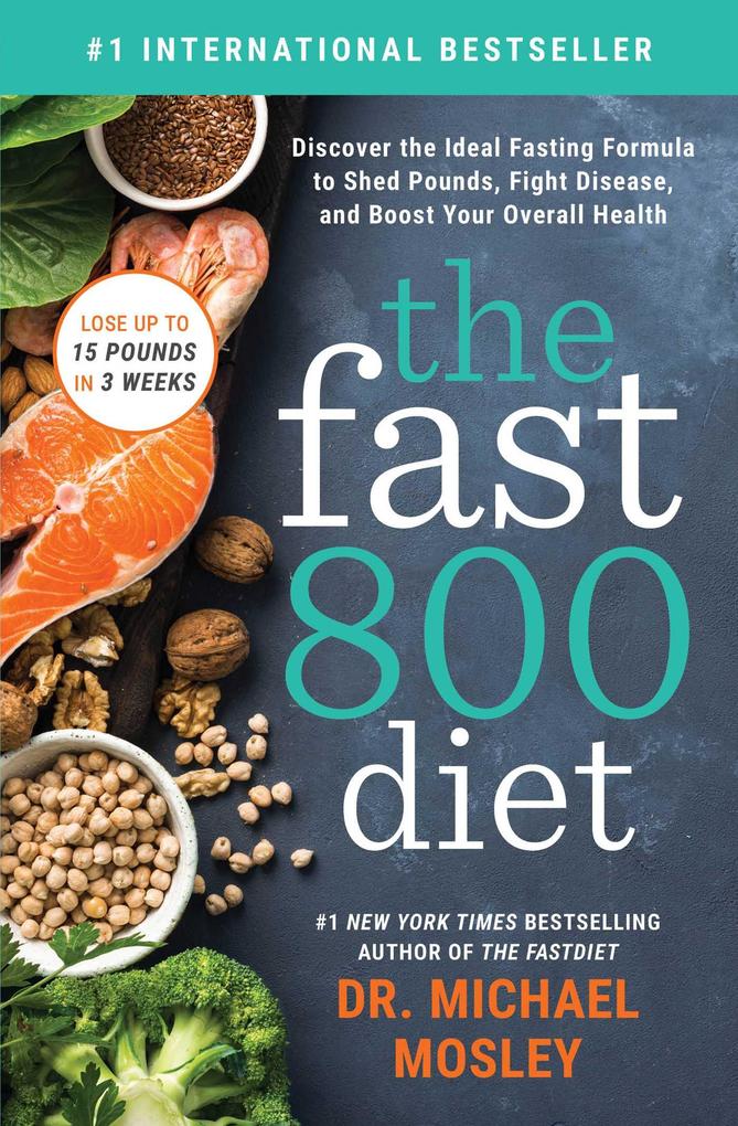 The Fast 800 Diet: Discover the Ideal Fasting Formula to Shed Pounds Fight Disease and Boost Your Overall Health