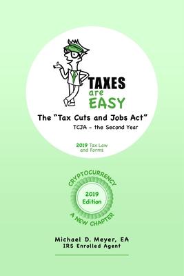TAXES are EASY: The Tax Cuts and Jobs Act - TCJA the Second Year - 2019 Tax Law and Forms