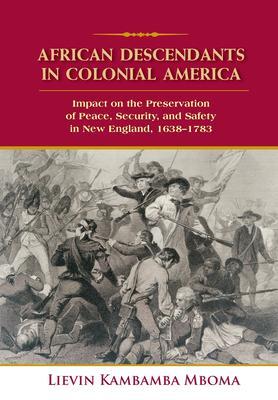 AFRICAN DESCENDANTS IN COLONIAL AMERICA: Impact on the Preservation of Peace Security and Safety in New England