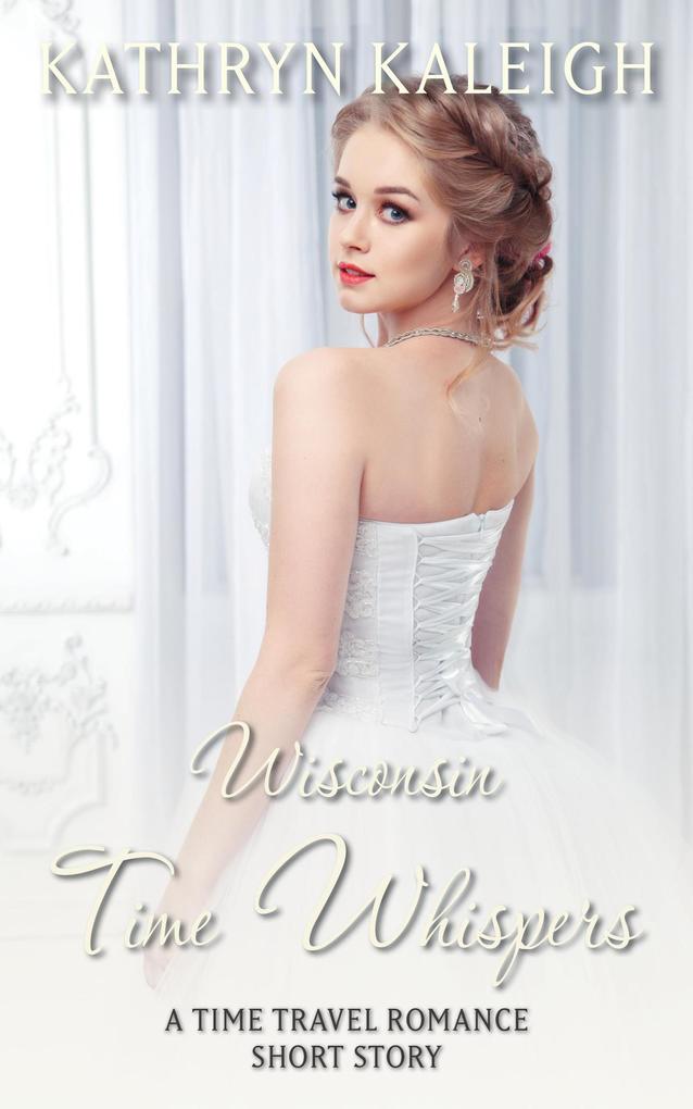 Wisconsin Time Whispers: A Time Travel Romance Short Story
