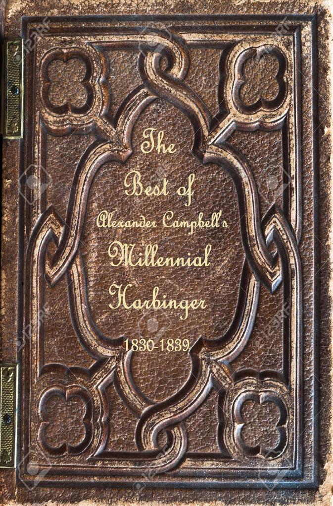 Best of Alexander Campbell‘s Millennial Harbinger 1830-1839 (Church History and Restoration Reprint Library #1)