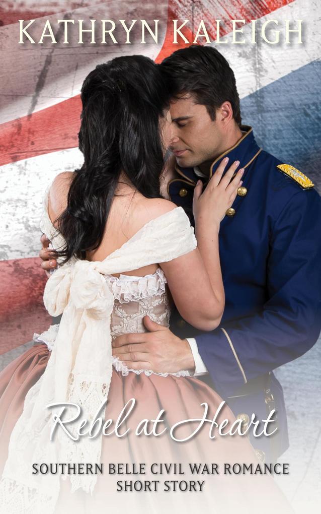 Rebel at Heart: A Southern Belle Civil War Romance Short Story