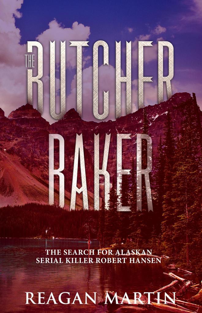 The Butcher Baker: The Search for Alaskan Serial Killer Robert Hansen (Murder and Mayhem #3)