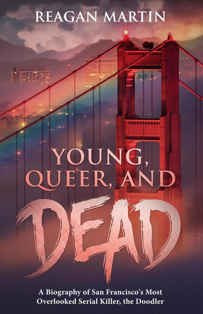 Young Queer and Dead: A Biography of San Francisco‘s Most Overlooked Serial Killer The Doodler (Cold Case Crime #6)