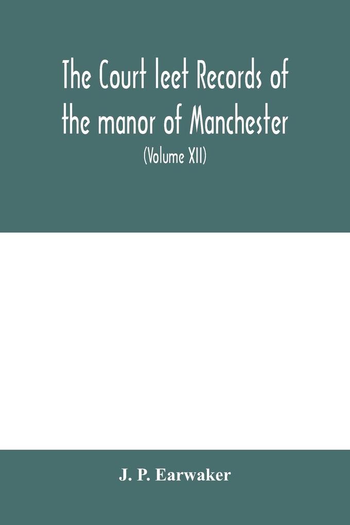 The Court leet records of the manor of Manchester from the year 1552 to the year 1686 and from the year 1731 to the year 1846 (Volume XII) From the year of 1832 to 1846.