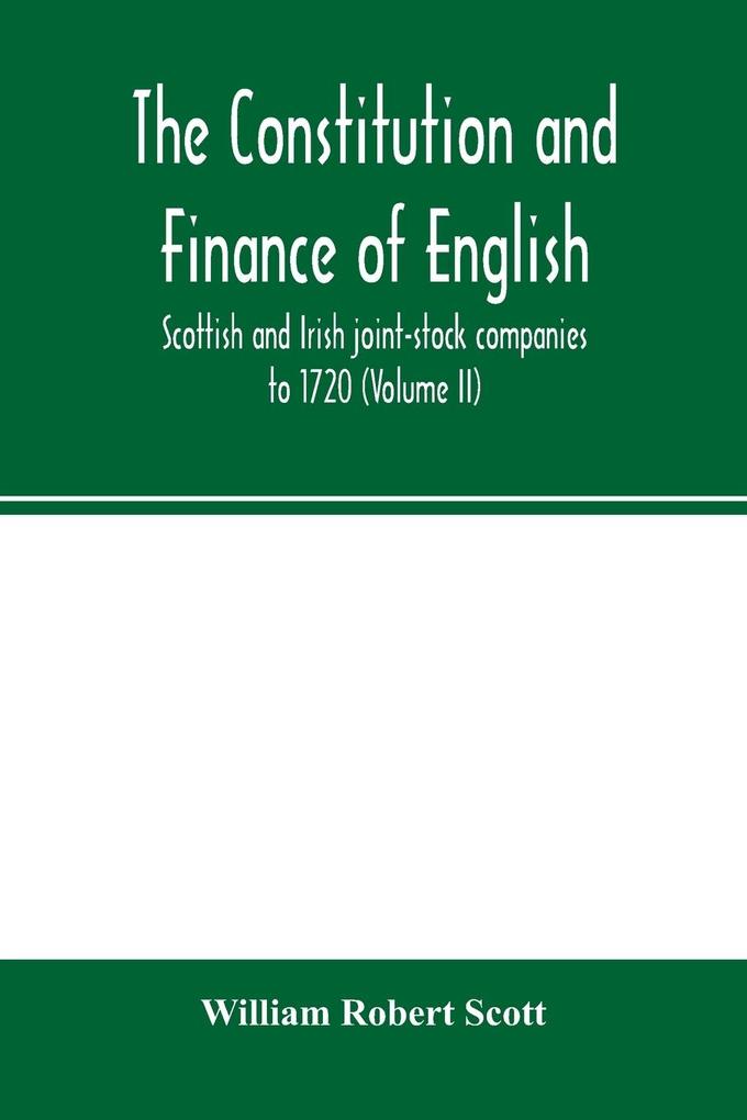 The constitution and finance of English Scottish and Irish joint-stock companies to 1720 (Volume II) Companies for foreign Trade Colonization Fishing and Mining