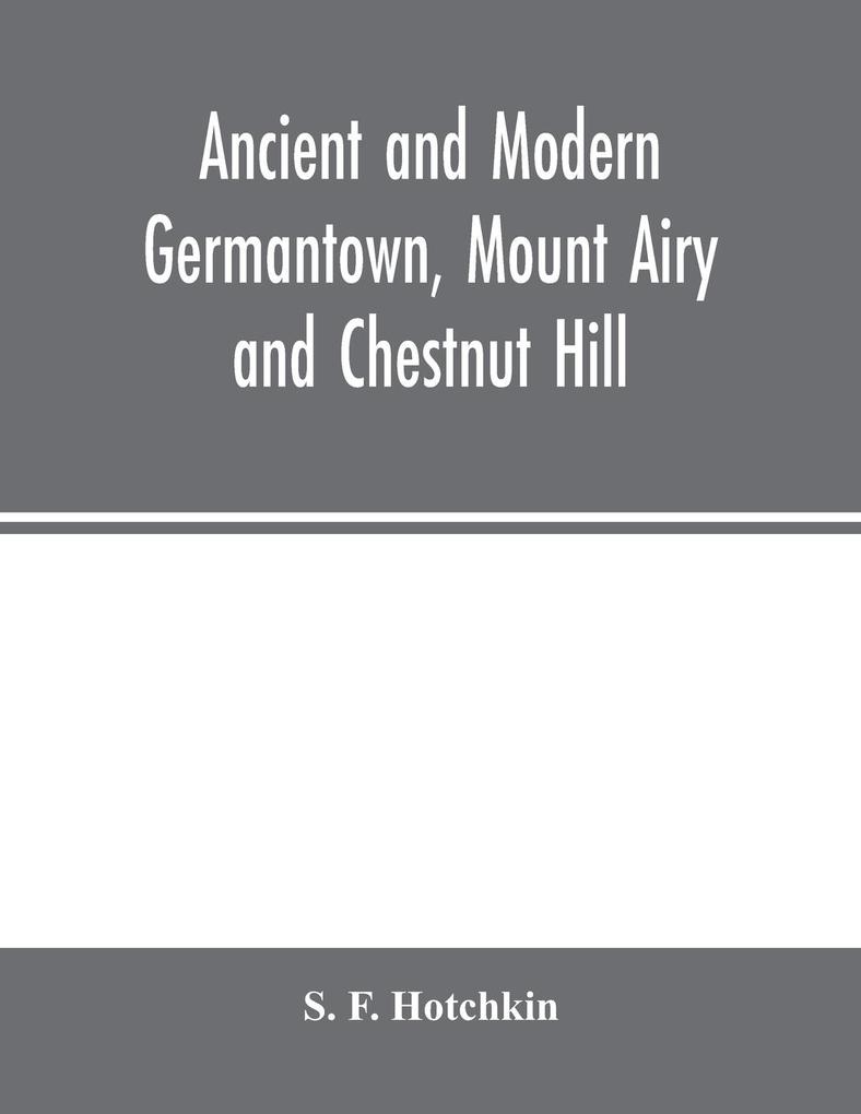 Ancient and modern Germantown Mount Airy and Chestnut Hill