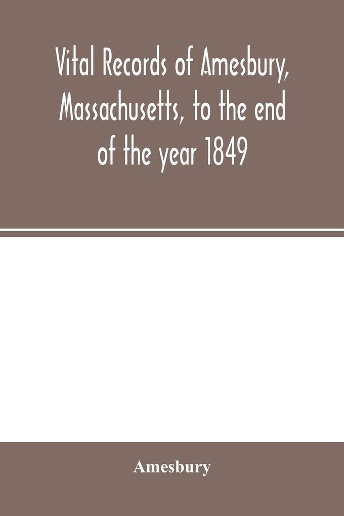 Vital records of Amesbury Massachusetts to the end of the year 1849