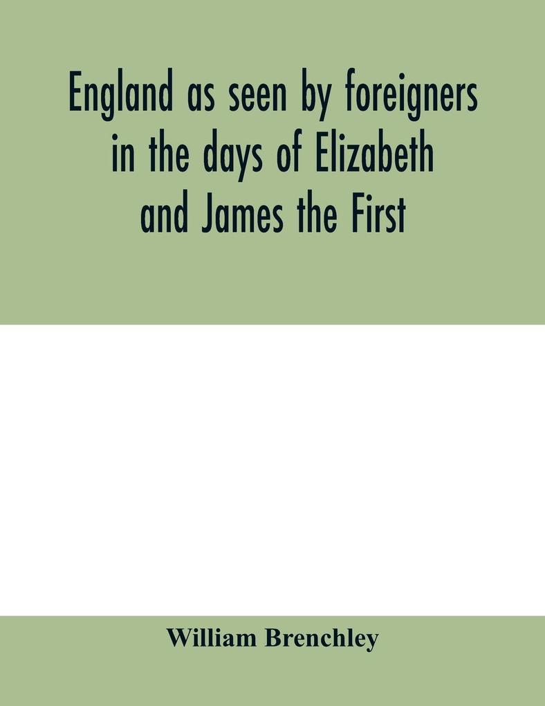 England as seen by foreigners in the days of Elizabeth and James the First. Comprising translations of the journals of the two Dukes of Wirtemberg in 1592 and 1610; both illustrative of Shakespeare