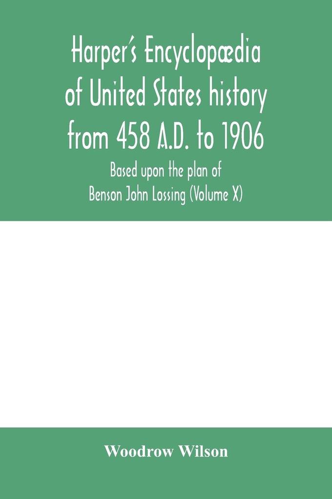 Harper's encyclopædia of United States history from 458 A.D. to 1906 based upon the plan of Benson John Lossing (Volume X)