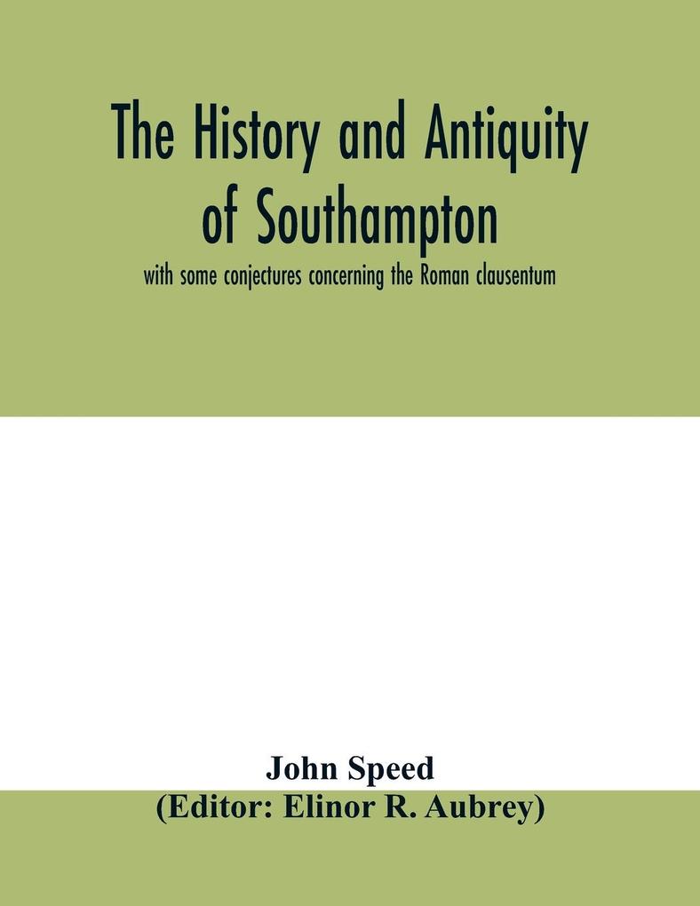 The history and antiquity of Southampton with some conjectures concerning the Roman clausentum