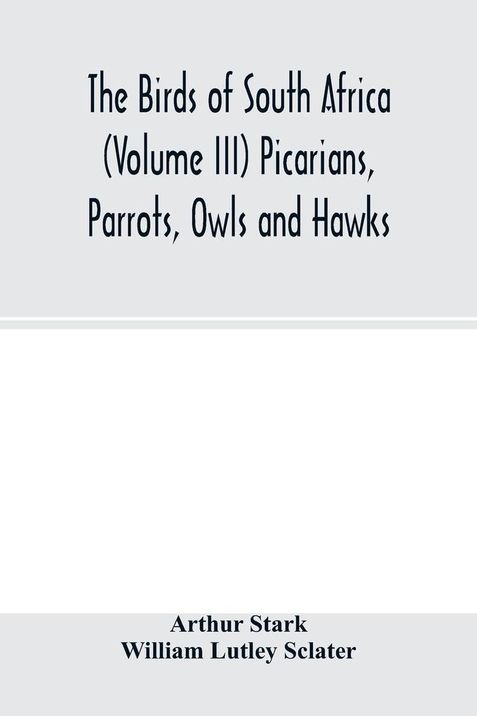 The birds of South Africa (Volume III) Picarians Parrots Owls and Hawks