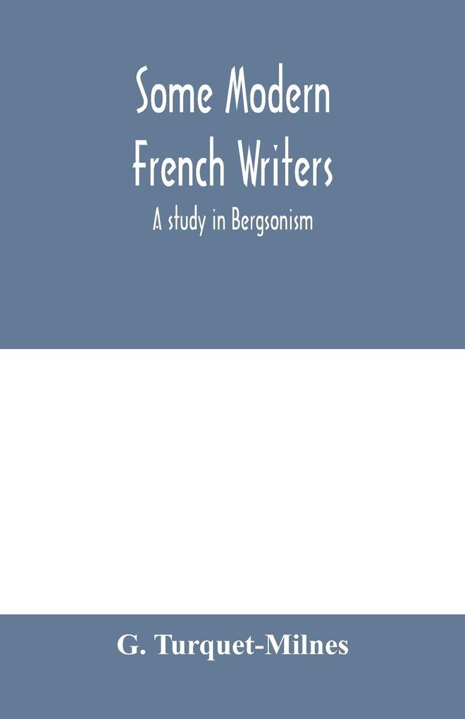 Some modern French writers a study in Bergsonism